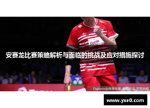 安赛龙比赛策略解析与面临的挑战及应对措施探讨