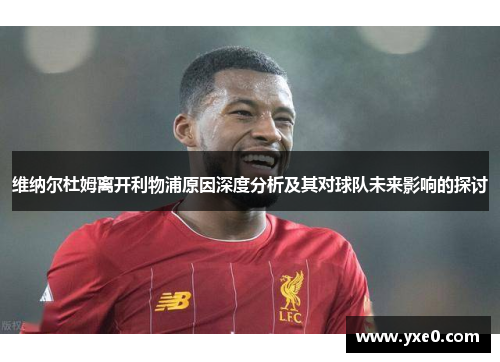 维纳尔杜姆离开利物浦原因深度分析及其对球队未来影响的探讨