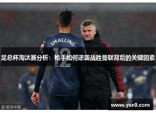 足总杯淘汰赛分析：枪手如何逆袭战胜曼联背后的关键因素