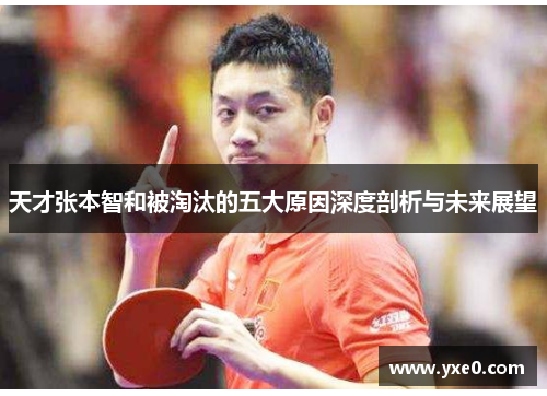 天才张本智和被淘汰的五大原因深度剖析与未来展望